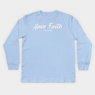 Have Faith. Kids Long Sleeve T-Shirt